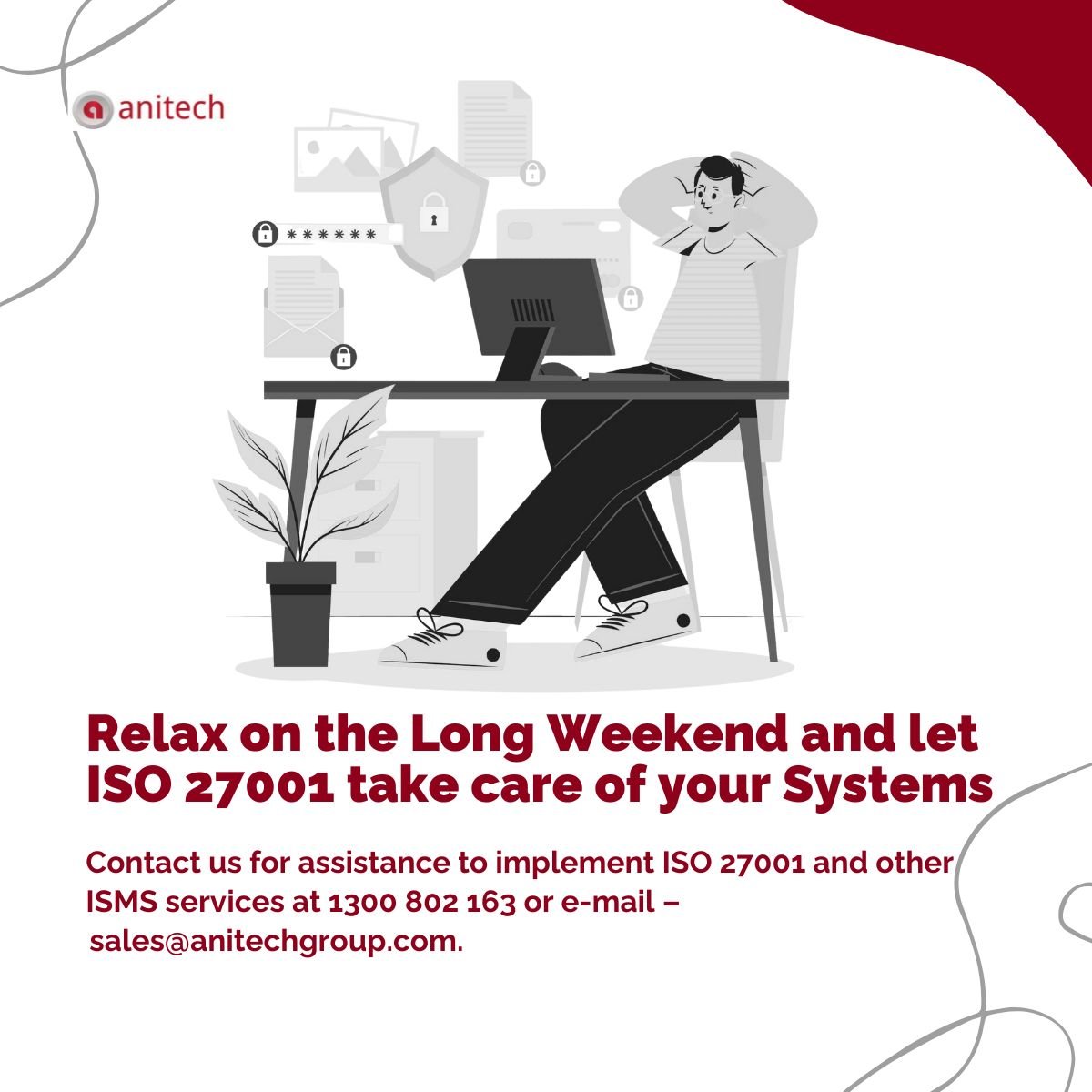 Relax on #longweekend & let ISO 27001 take care of your systems & keep #cybersecuriy #threats at bay!

Contact #Anitech for #ISO27001 & #ISMS services-1300 802 163 or e-mail – sales@anitechgroup.com

#systemsecurity #ISMSservices #ISO27001implementation #ISO27001certification