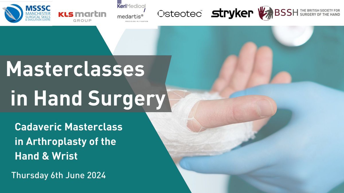 Masterclasses in Hand Surgery Cadaveric Masterclass in Arthroplasty of the Hand & Wrist Venue: Manchester Surgical Skills and Simulation Centre, Register via email: secretariat@bssh.ac.uk