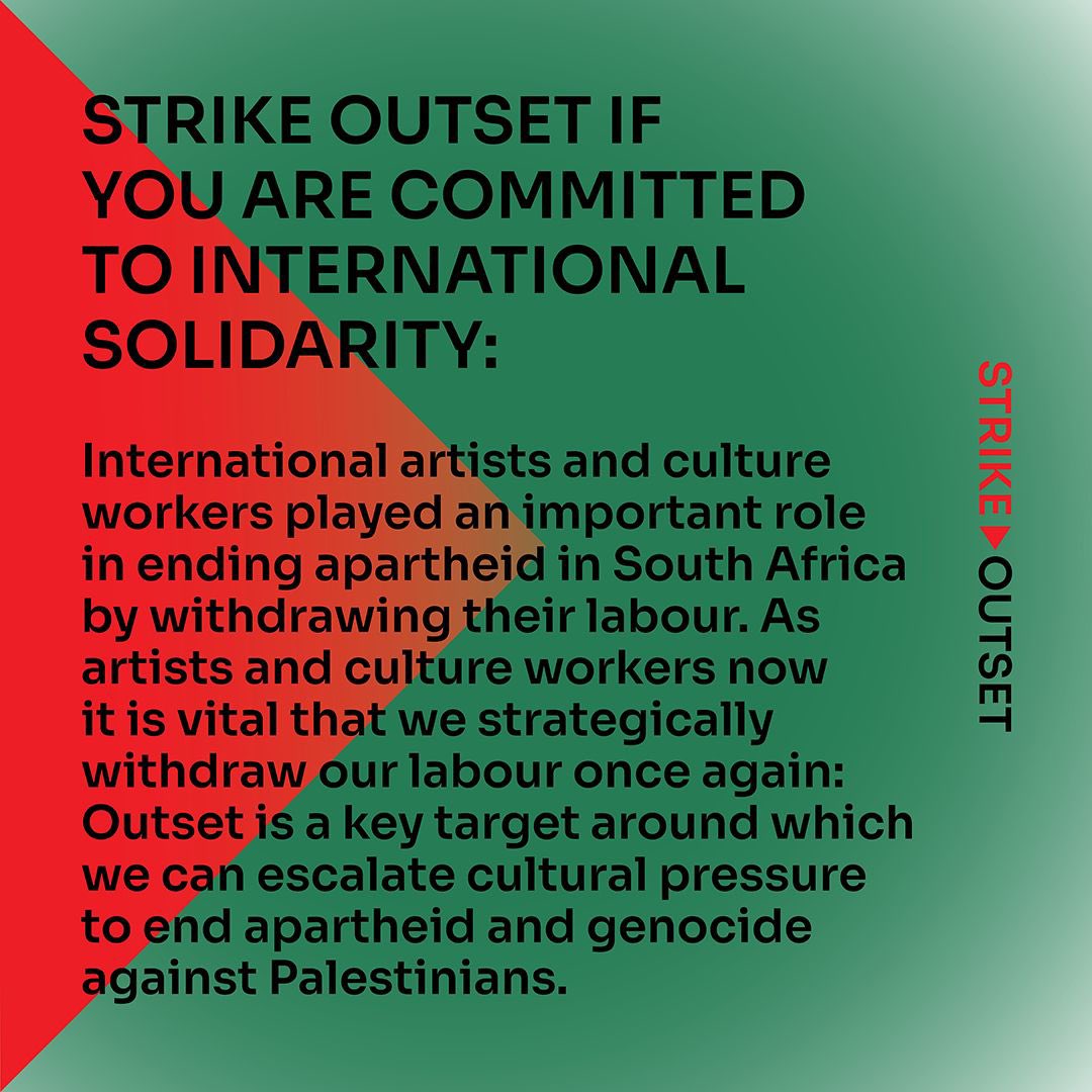 STRIKE OUTSET TO COMMIT TO INTERNATIONAL SOLIDARITY:

Join us as a collective of artists and cultural workers who have chosen to STRIKE OUTSET. 

Link in bio to read the basis for the strike, how to strike, FAQs, and the link to sign. 

#strikeoutset