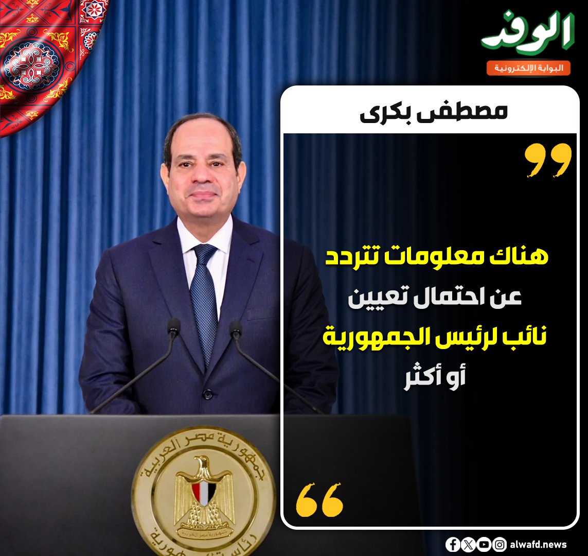 بوابة الوفد| مصطفى بكرى. " هناك معلومات تتردد عن احتمال تعيين نائب لرئيس الجمهورية أو أكثر " 