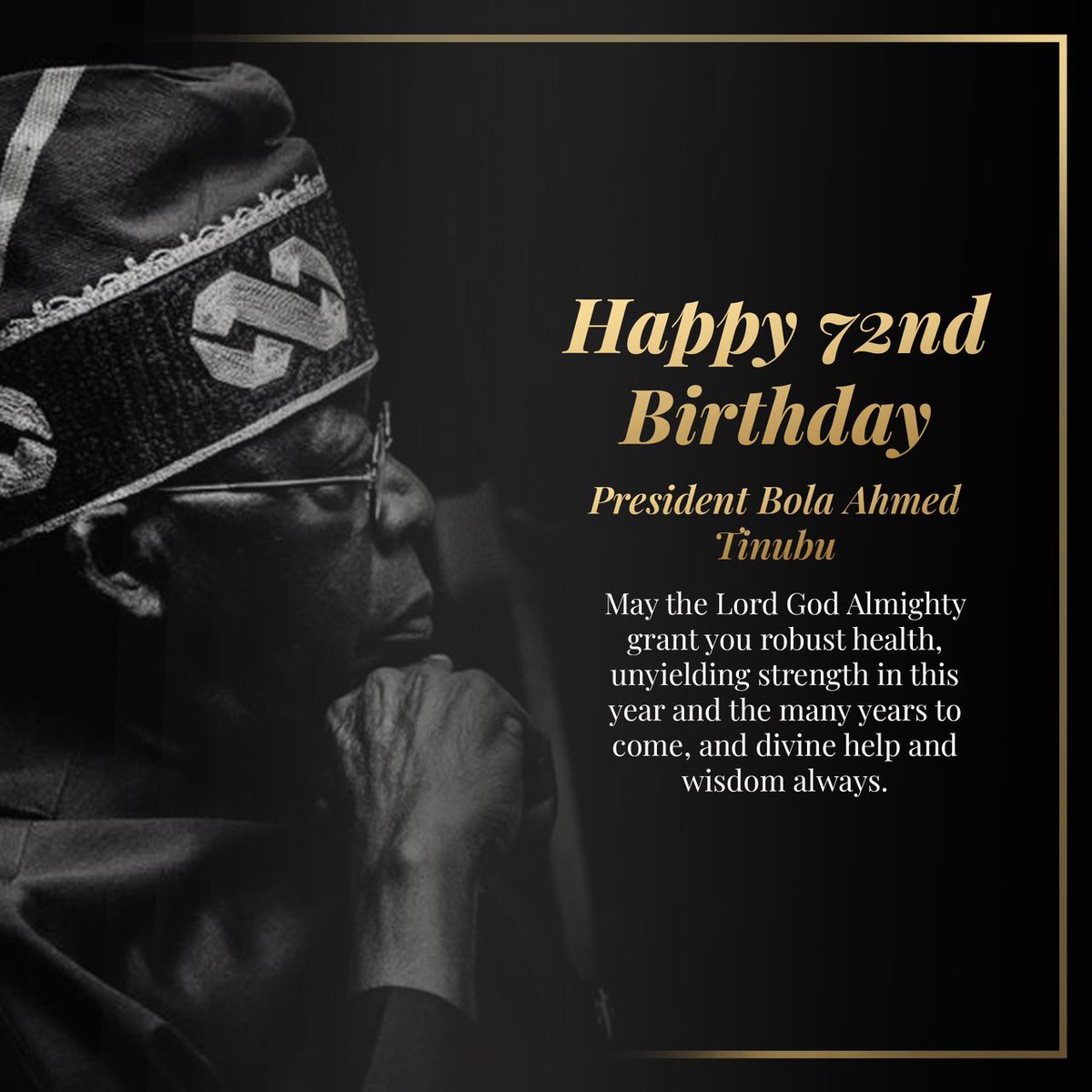 Happy 72nd Birthday President Bola Ahmed Tinubu. May the Lord God Almighty grant you robust health, unyielding strength in this year and the many years to come, and divine help and wisdom always.