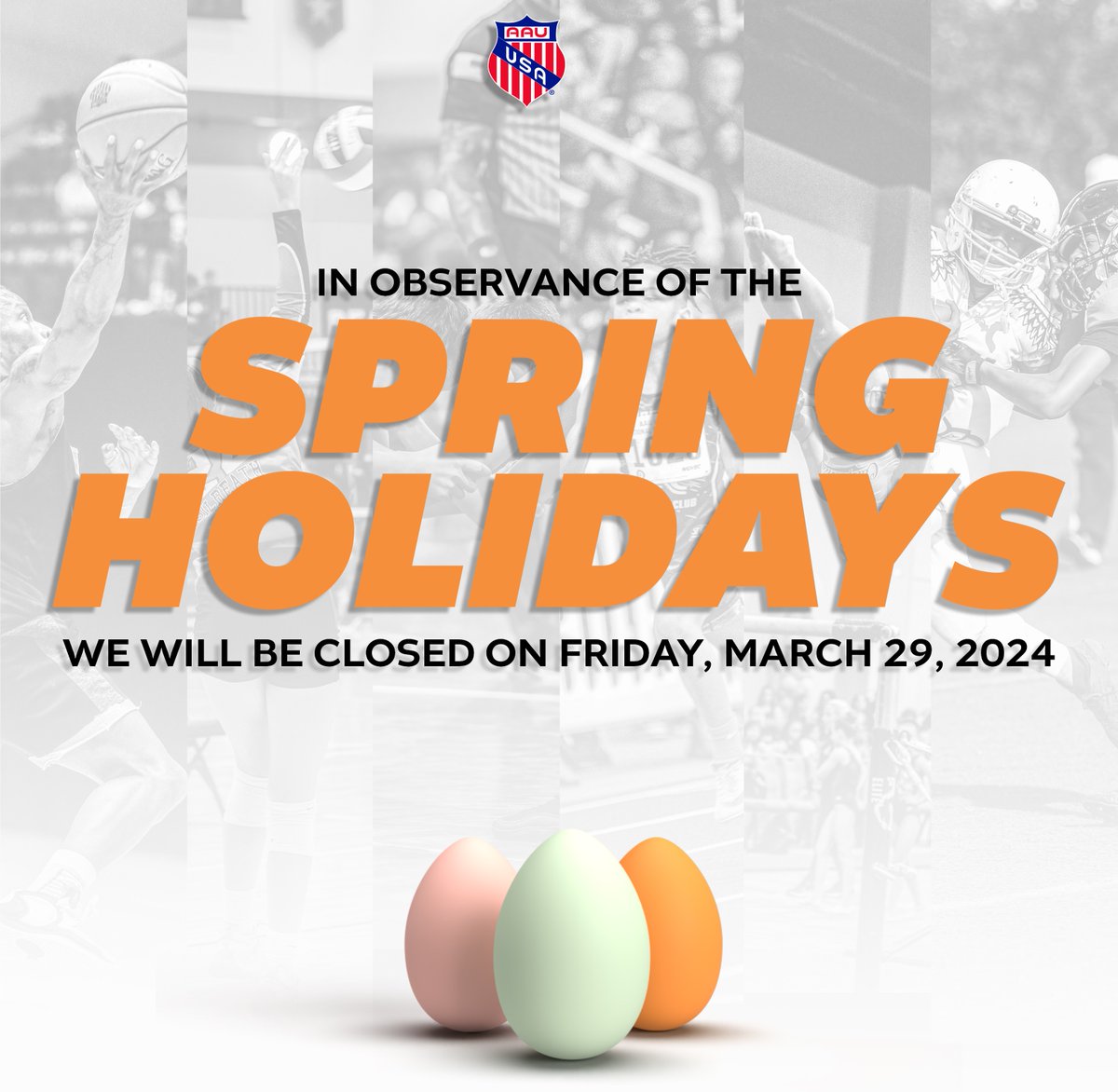 In observance of the spring holidays, the AAU National Office will be closed on Friday, March 29 and will reopen Monday, April 1st. We hope everyone enjoys their holiday season!