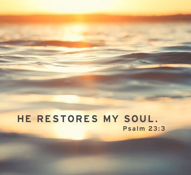 He restores my soul; He leads me in the paths of righteousness For His Name’s sake. Psalm 23:3