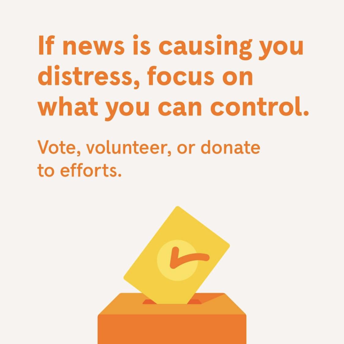 If the news is causing you distress, focus on what you can control. Vote, volunteer, or donate to efforts. Image: @Headspace