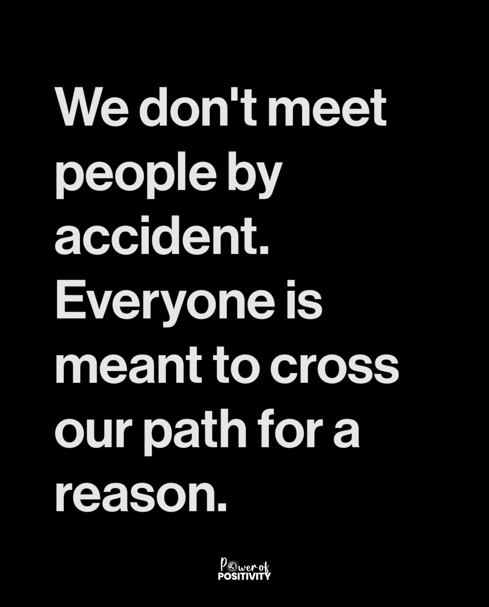 We don't meet people by accident. Everyone is meant to cross our path for a reason.
