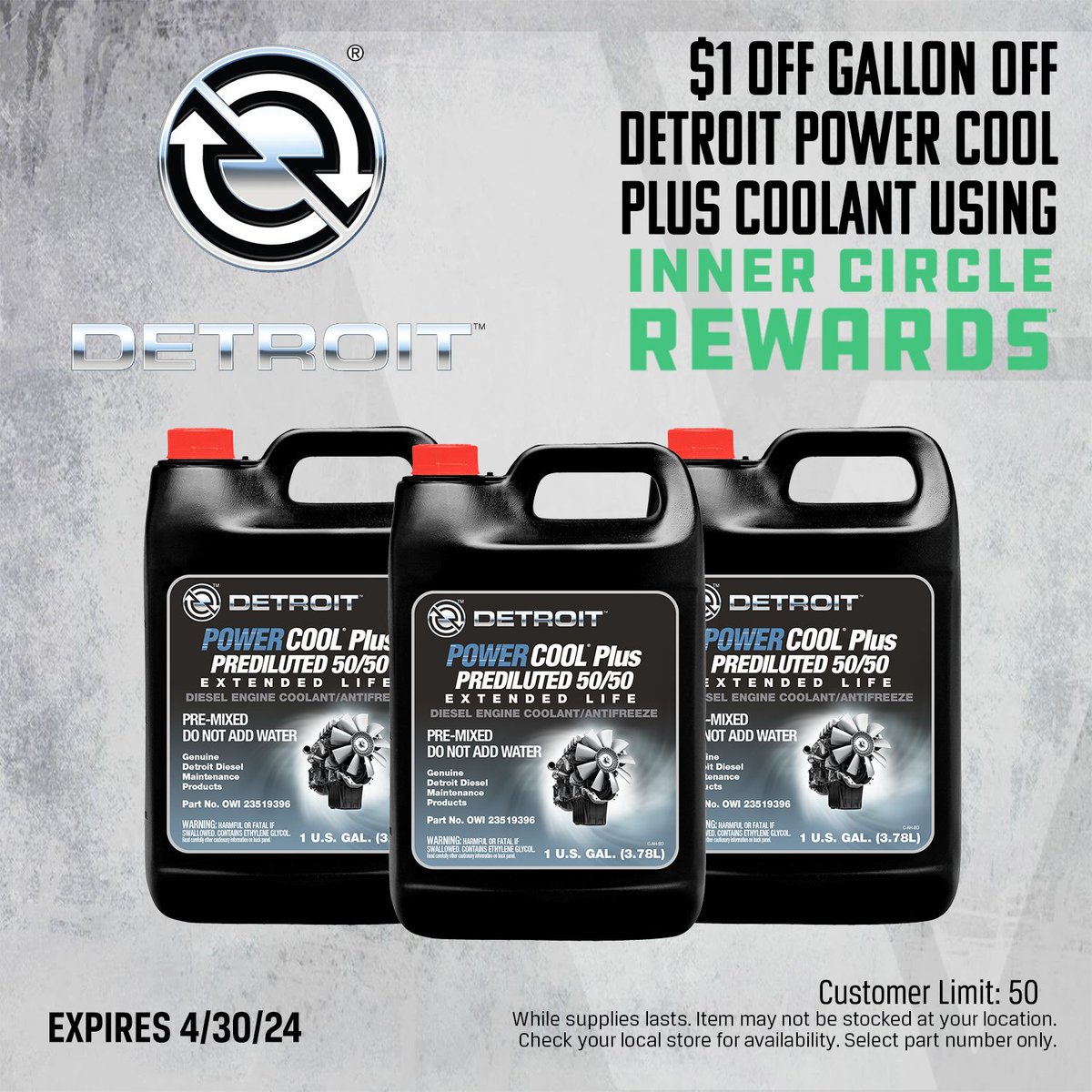 Detroit Power Cool Plus offers superior protection against corrosion, erosion, and cavitation for 1,000,000 miles/20,000 hours.
Use your Inner Circle Rewards to get an instant rebate on a variety of truck parts brands. 
VelocityTruckCenters.com