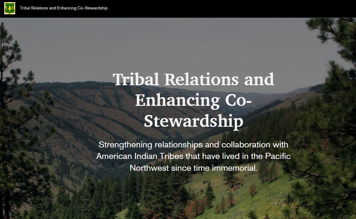 The Pacific Northwest Region has published an interactive story map highlighting co-stewardship work occurring between American Indian Tribes and National Forests across Oregon and Washington. The Tribal Relations Interactive Story Map is available at: arcg.is/1HTyDm0