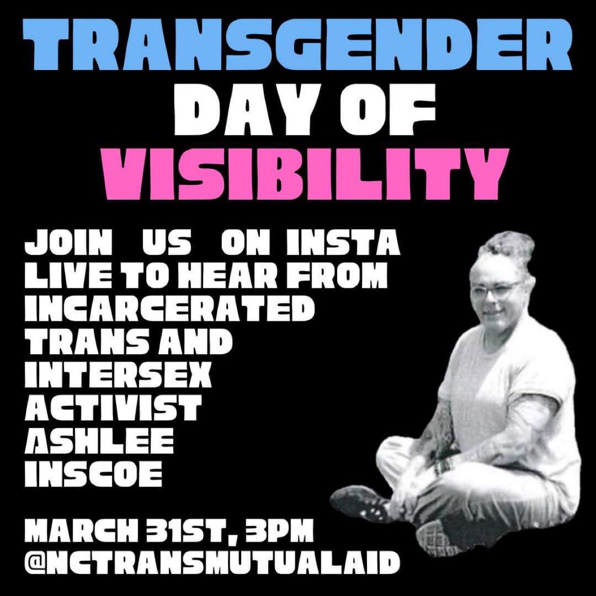 On 3/31 join Nctransmutualaid and Ashlee Inscoe on IG live at 3pm for trans day of visibility. Ashlee is an incarcerated intersex transgender activist who is being held in a men’s facility in NC.