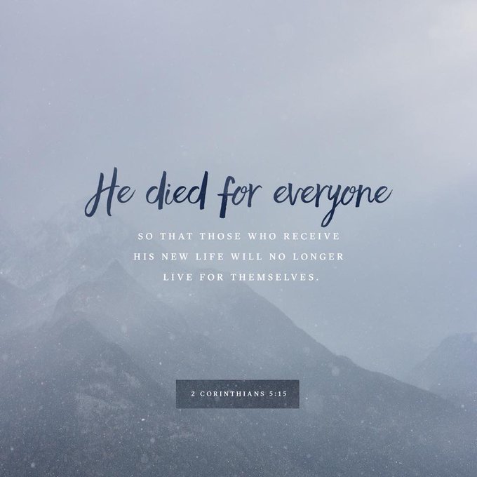 'And that he died for all, that they which live should not henceforth live unto themselves, but unto him which died for them, and rose again.' 2 Corinthians 5:15