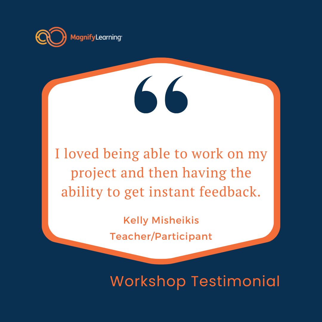 I loved being able to work on my project and then having the ability to get instant feedback. Kelly Misheikis Teacher / Participant #PBL #ProjectBasedLearning