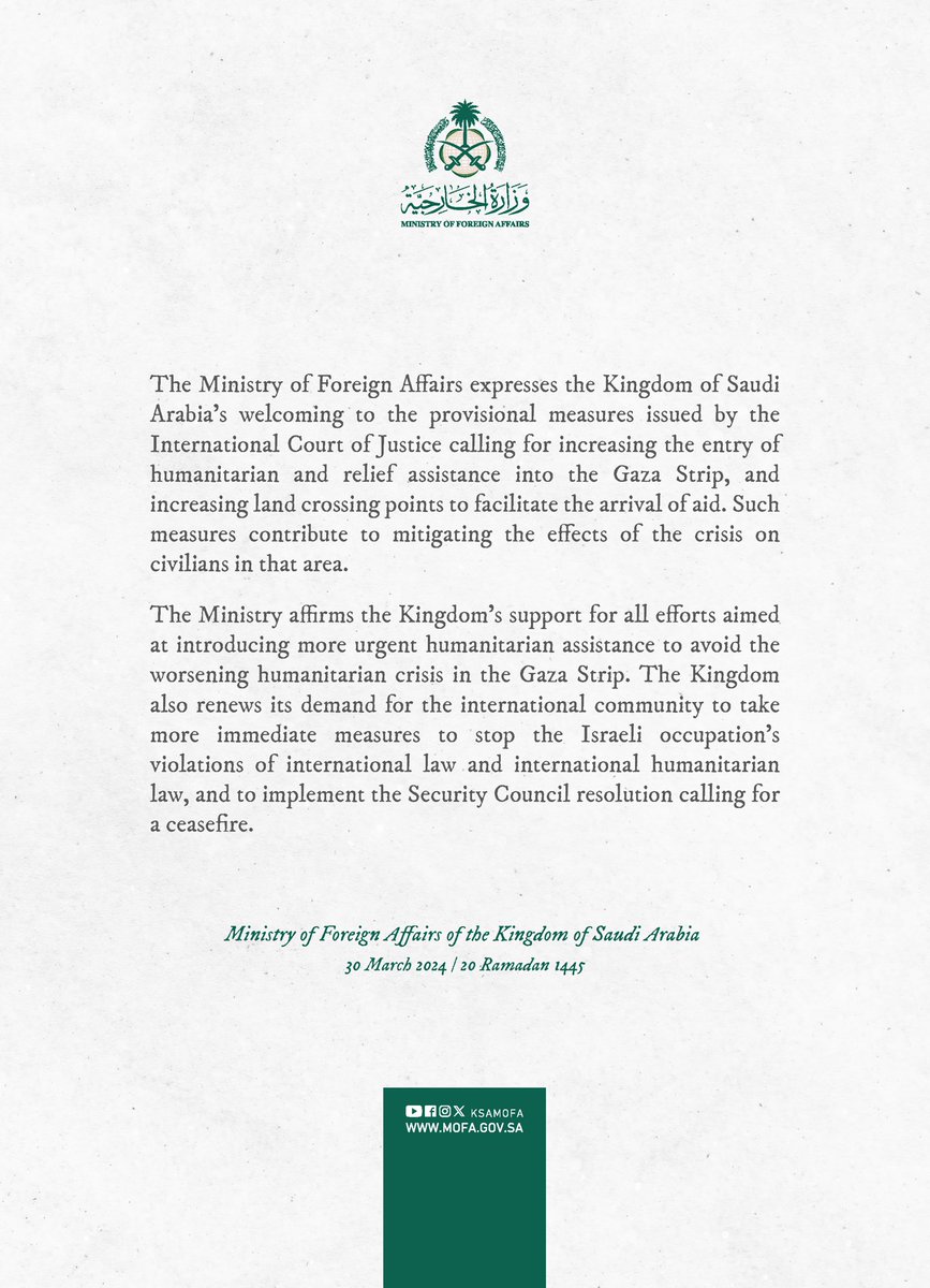 The Foreign Ministry expresses Saudi Arabia’s welcoming to the provisional measures issued by International Court of Justice calling for increasing the entry of humanitarian and relief aid into the Gaza Strip, and increasing land crossing points to facilitate the arrival of aid.