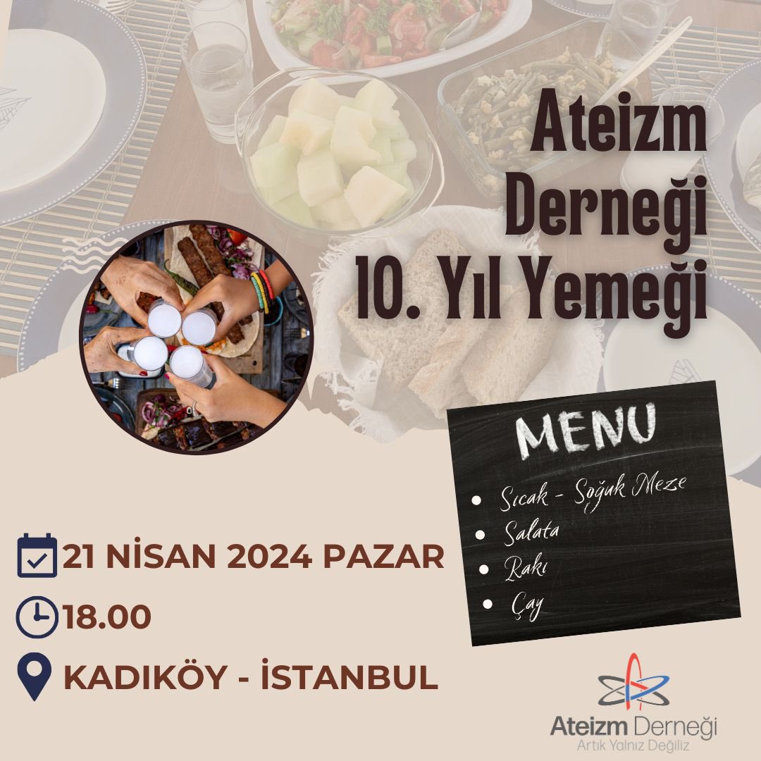 ATEİZM DERNEĞİ 10. YIL DÖNÜMÜ YEMEĞİ Aydınlanma Savaşçılarına Özel “Artsın Eksilmesin, Taşsın Dökülmesin” Yıl dönümü Menüsü: Sıcak/Soğuk Meze Salata Çay Sınırsız Rakı Yıl dönümü yemeğine katılım için ön rezervasyon gerekmektedir. Yıl dönümü yemeği bilet bağışı fiyatları:…