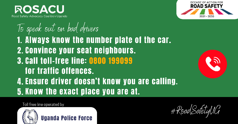 Did you know about the @PoliceUg toll-free line to report #BadDriving? Dial: 0800 199099 Required: 1. Number plate of the car 2. Talk to your seat neighbour 3. Call the number above 4. Don't alert the driver of your call 5. Know the exact location of the vehicle #RoadSafetyUG