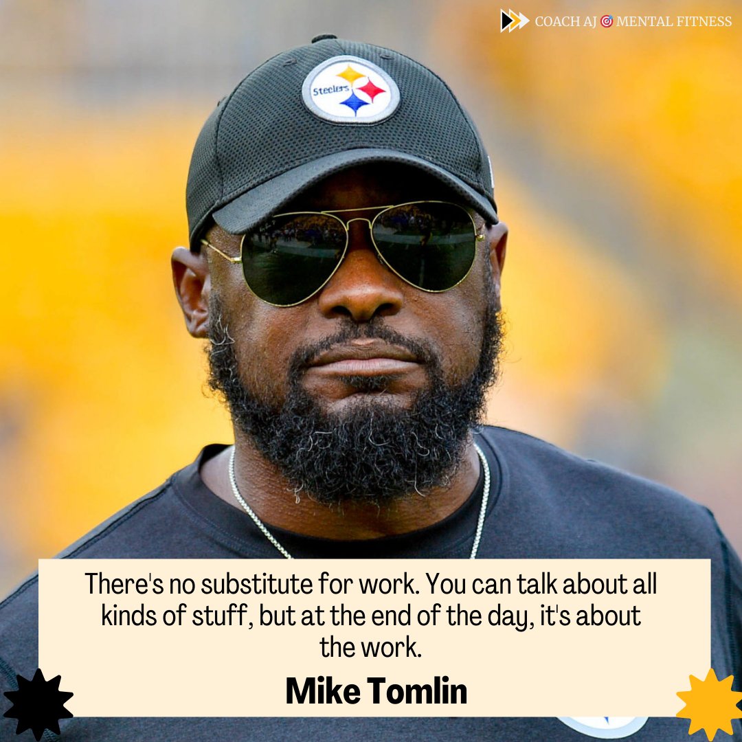 Mike Tomlin said, 'There's no substitute for work. You can talk about all kinds of stuff, but at the end of the day, it's about the work.' Success comes from doing the work. • It means discipline. • It means commitment. It doesn't matter what you're capable of, it matters