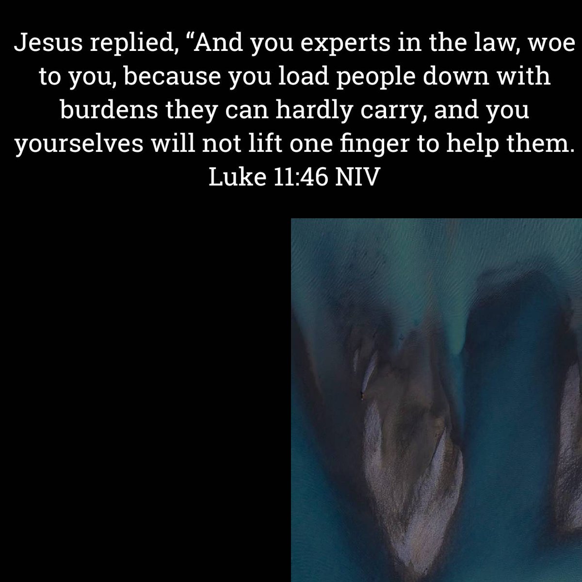 Jesus replied, “And you experts in the law, woe to you, because you load people down with burdens they can hardly carry, and you yourselves will not lift one finger to help them. Luke 11:46 NIV bible.com/bible/111/luk.…