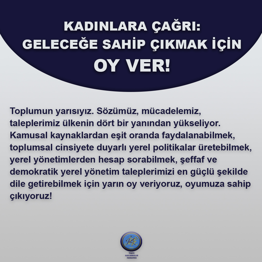 KADINLARA ÇAĞRI: GELECEĞE SAHİP ÇIKMAK İÇİN OY VER! Toplumun yarısıyız. Sözümüz, mücadelemiz, taleplerimiz ülkenin dört bir yanından yükseliyor. Kamusal kaynaklardan eşit oranda faydalanabilmek, toplumsal cinsiyete duyarlı yerel politikalar üretebilmek, yerel yönetimlerden…