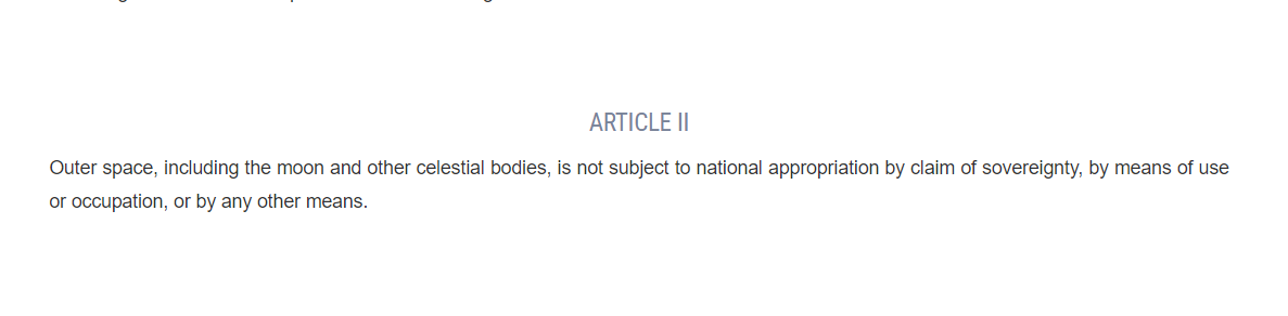 حالا بجز اسکلی این دو اسکل، دفتر امور فضایی ملل متحد (یونوسا) سال ۱۹۶۶ سند معاهده اصول ناظر بر فعالیت‌های دولت‌ها در اکتشاف و استفاده از فضا، از جمله ماه و سایر اجرام آسمانی را قبول کرده که هیچ حق مالکیتی در اجرام آسمانی برای کشوری رو قائل نمیشه.

unoosa.org/oosa/en/ourwor…