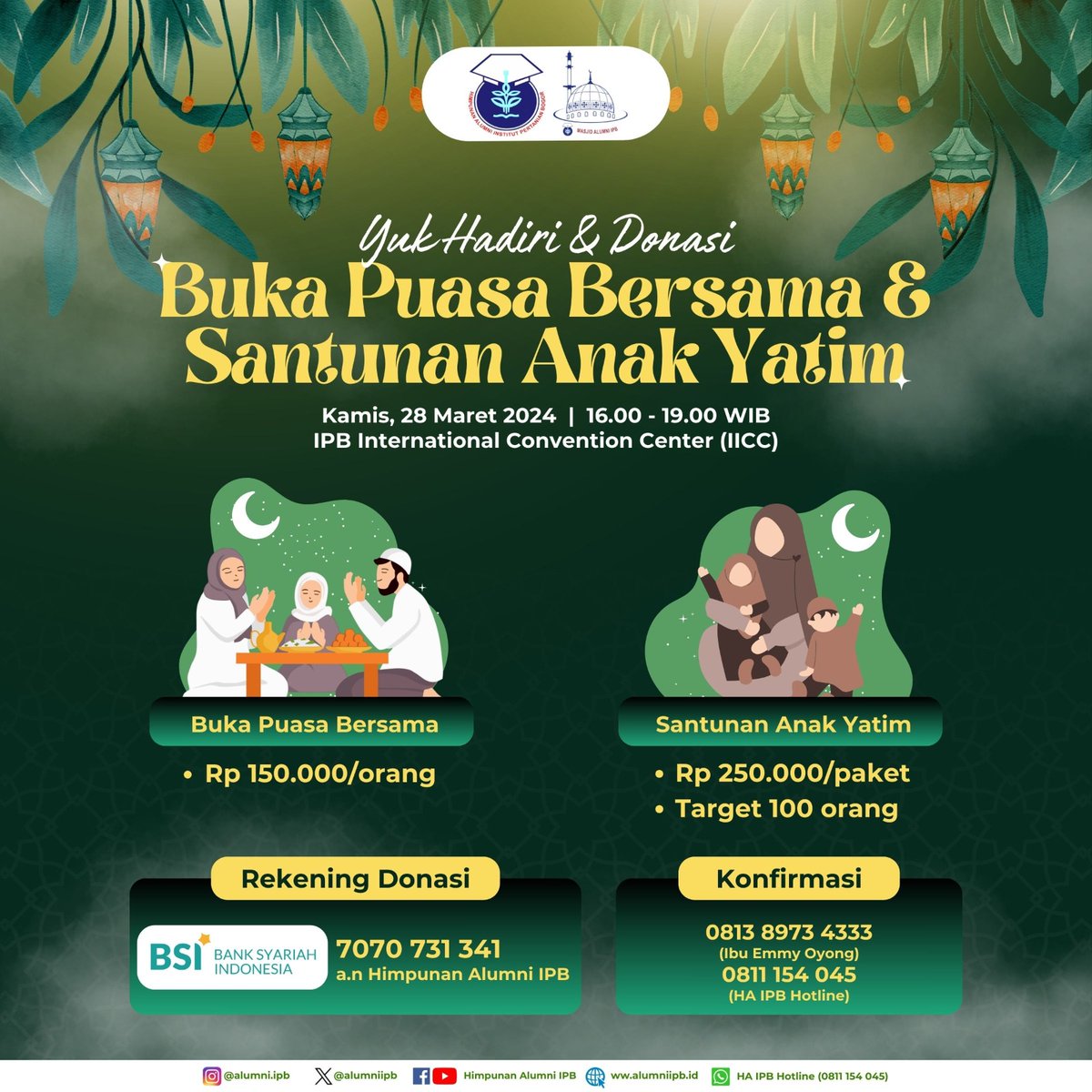 UNDANGAN BUKA BERSAMA DAN SANTUNAN ANAK YATIM
Hari / Tanggal: Kamis / 28 Maret 2024
Waktu : Pukul 16.00 - 19.00 WIB
Tempat: IPB International Convention Center (IICC)*Botani Square Lt.2 Jl. Pajajaran Bogor.