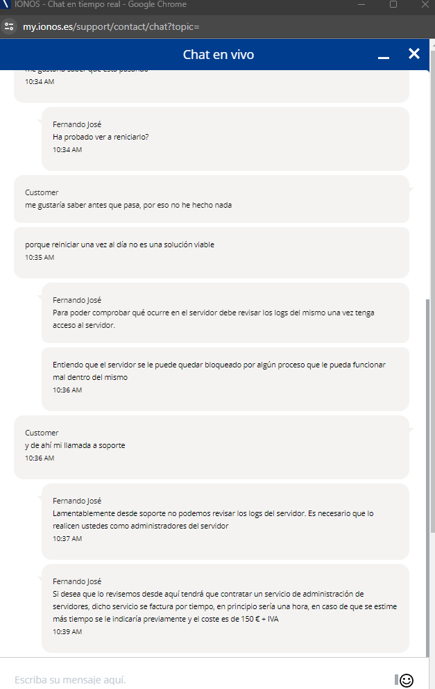Te quieres convencer que hay que darle una oportunidad a <a href="/ionos_ayuda_es/">IONOS ES Support</a> y la realidad te da un tortazo.

- Se cae el servidor cada día.
- Te quiere cobrar 150€ + iva para decirte por qué
- Si el error es suyo no te devuelven el dinero, claro.