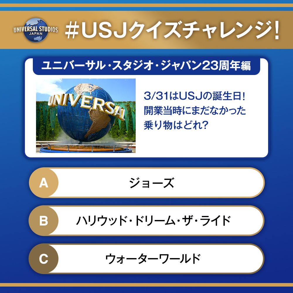 USJ_Official's tweet photo. 【#USJクイズチャレンジ‼】

3/31で #USJ は23周年✨
ということで…

フォロワーの皆さんならイージー問題⁉

以下のうちパーク開業時に
まだなかったアトラクションはどれ❓

A）ジョーズ→いいね❤
B）ハリウッド・ドリーム・ザ・ライド→リポスト🔁
C）ウォーターワールド→リプライ💬
で答えてね https://t.co/ykS84blUd6