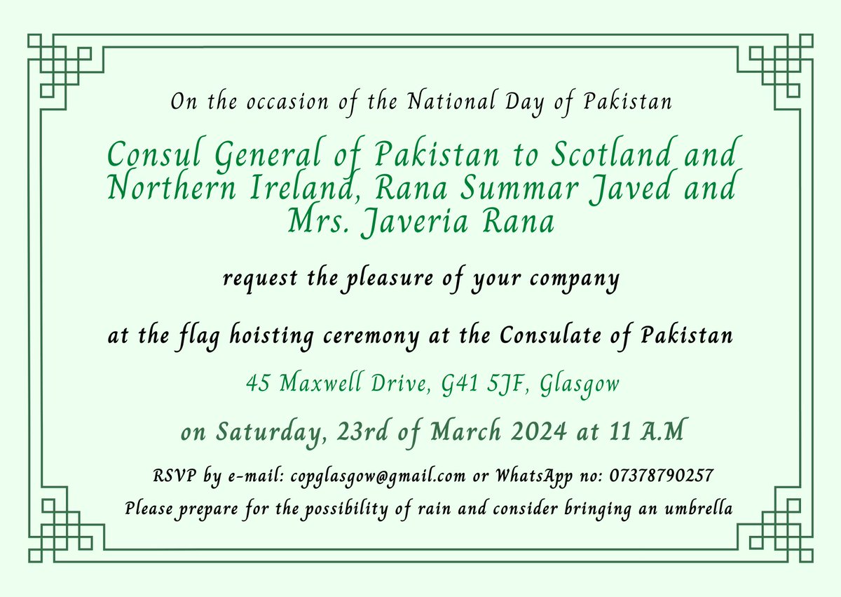 Dear Community Members/ Friends & Colleagues! To mark the National Day of Pakistan this year, a flag hoisting ceremony will be held at the Consulate of Pakistan, 45 Maxwell Drive, G41 5JF, Glasgow, on 𝐒𝐚𝐭𝐮𝐫𝐝𝐚𝐲, 𝟐𝟑 𝐌𝐚𝐫𝐜𝐡 𝟐𝟎𝟐𝟒 𝐚𝐭 𝟏𝟏:𝟎𝟎 𝐀𝐌, inshallah.
