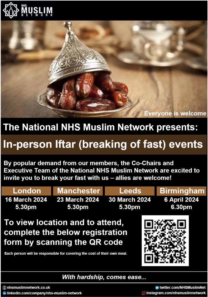 Ramadan is the most sacred month of the year for Muslims. It’s a month of heightened devotion, reflection, charity, and compassion. Ramadan is a time for spiritual reflection, personal review, and prayer. ​Scan the QR Code to access Iftar events hosted by NHS Muslim staff Network