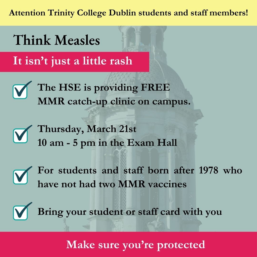 In response to a number of cases of measles on the island of Ireland over the past few weeks, the HSE is providing a free MMR catch-up vaccines for Trinity staff and students, on campus, this Thursday 21st March. Clinic details below and here: tcd.ie/news_events/to…