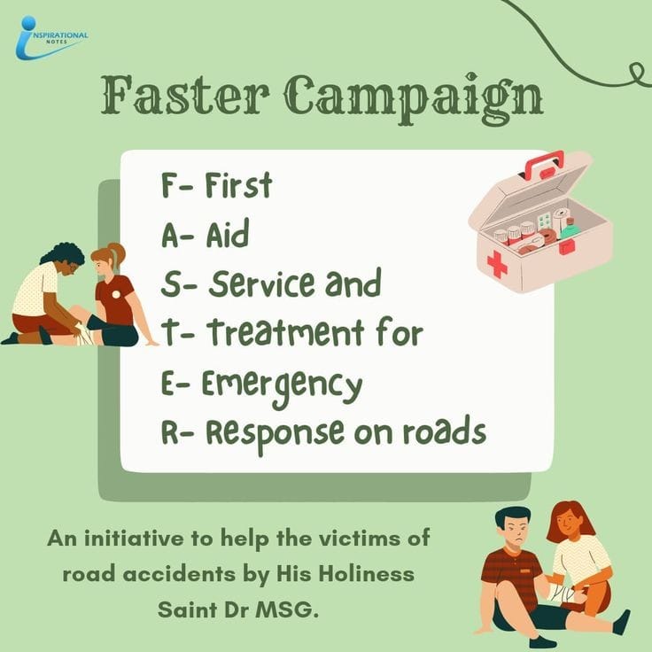 The #FASTERCampaign launched by Saint MSG Insan at DSS is a unique initiative aimed at providing timely medical aid to accident victims. 

Road accidents are a major concern in India, with thousands of people losing their lives every year.
#AccidentVictimAid
#FirstAidKit
