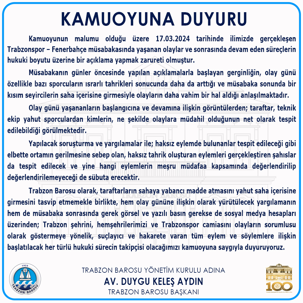 KAMUOYUNA DUYURU
Kamuoyunun malumu olduğu üzere 17.03.2024 tarihinde ilimizde gerçekleşen Trabzonspor – Fenerbahçe müsabakasında yaşanan olaylar ve sonrasında devam eden süreçlerin hukuki boyutu üzerine bir açıklama yapmak zarureti olmuştur. +++