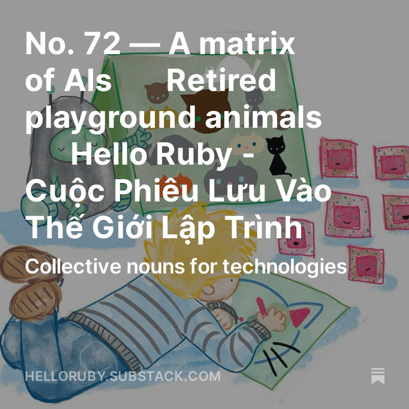 No. 72 — A matrix of AIs ⫶ Retired playground animals ⫶ Hello Ruby - Cuộc Phiêu Lưu Vào Thế Giới Lập Trình

Collective nouns for technologies

helloruby.substack.com/p/no-72-a-matr…