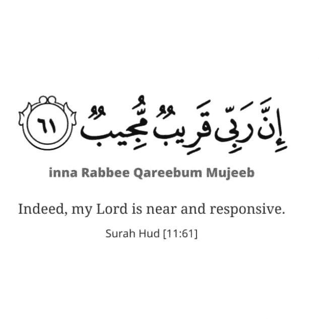 Indeed, my Lord is near and responsive. [Q 11:61]