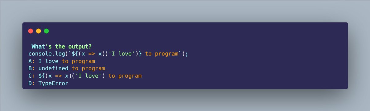KiranPratoj's tweet image. 🚀 JavaScript Quiz 💡
What's the output?
console.log(`${(x => x)('I love')} to program`);
A: I love to program
B: undefined to program
C: ${(x => x)('I love') to program
D: TypeError
#JavaScriptQuiz #FrontEndDev  #CodeChallenge #WebDevQuiz  #JSChallenge #LearnJavaScript…