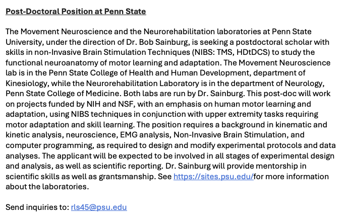 * Post-Doc Position on NIBS and Motor Learning at Penn State * Please share - Dr. Bob Sainburg is looking for a post-doc to study functional neuroanatomy of motor learning with non-invasive brain stimulation (TMS, HD-tDCS). Message or find me to chat at NCM for more info!
