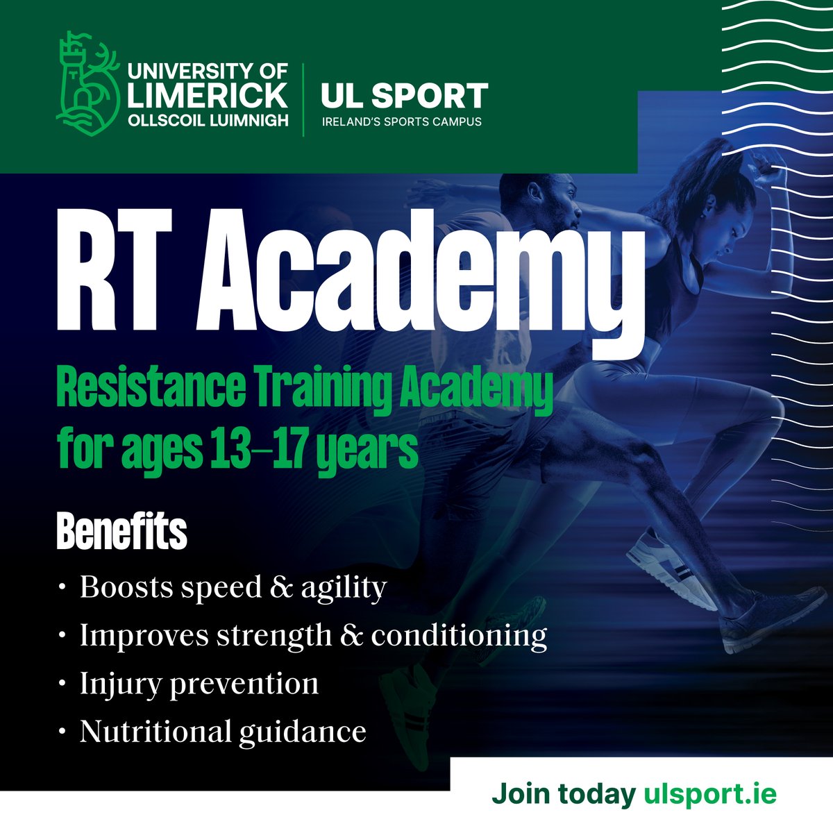 Resistance training academy for Teens. Starts Wed April 17th at 18:15. It is for ages 13 - 17 years old. Benefits include boost Speed & Agility, Improve Strength & Muscle development, Increase Sports performance, Nutritional Guidance. Join today by contacting Hallevents@ul.ie