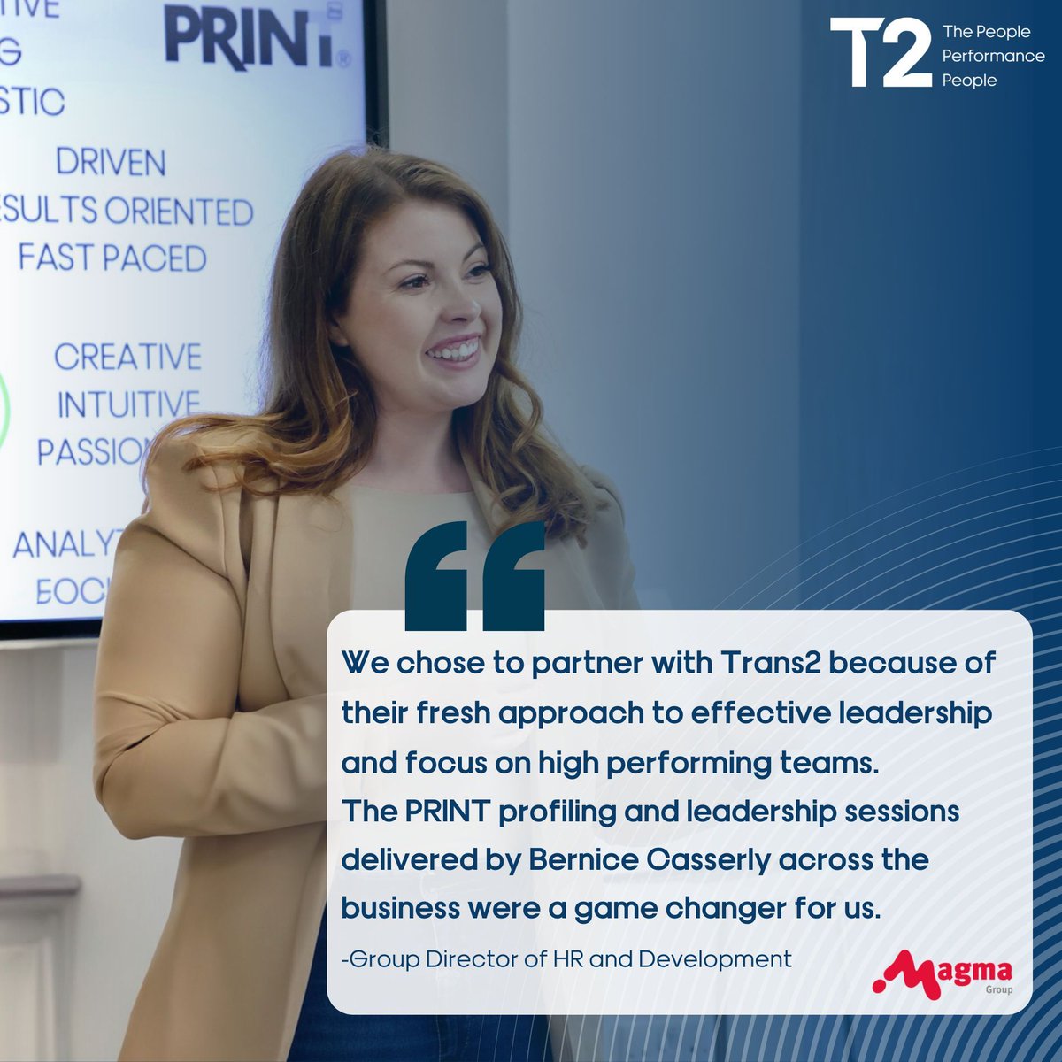 It is fantastic to hear how PRINT® and workshops led by T2 consultant Bernice Casserly have had such a positive impact on leaders at Magma Group in understanding themselves and how and why their behaviour impacts on team performance.