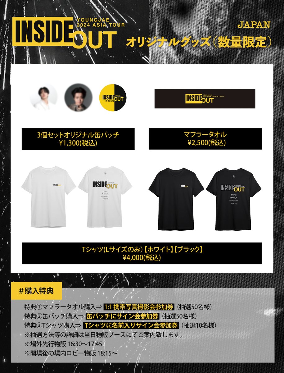 YOUNGJAExArs's tweet photo. 2024 YOUNGJAE ASIA TOUR <INSIDE OUT> CONCERT in Tokyo

* 구매 특전
- 머플러 타월 1매 구매 시 ⇒ 
1:1 휴대폰 카메라 촬영회 50명 추첨
- 캔 배지 3종 세트 구입 시⇒ 캔 배지 사인회 50명 추첨
- 티셔츠 1매 구입 시⇒ 티셔츠에 이름과 함께 사인회 10명 추첨

#영재 #YOUNGJAE
@ChoiArs_YJ https://t.co/zRkYHY355I
