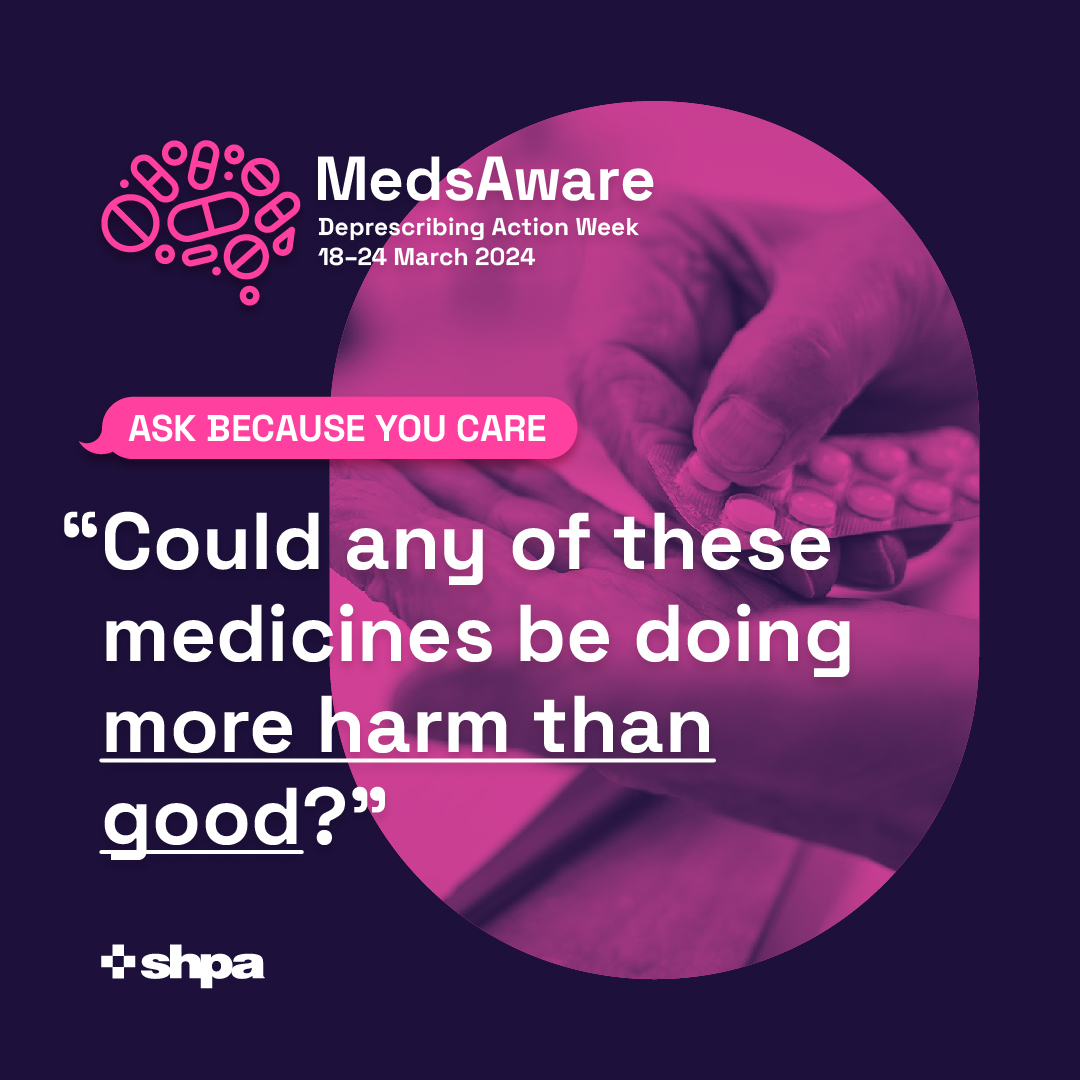 This year's #MedsAware theme is 'Ask because you care', which seeks to empower older Australians and Australians living with a disability to have conversations with their doctor about whether any of their medicines could be doing more harm than good. @the_shpa