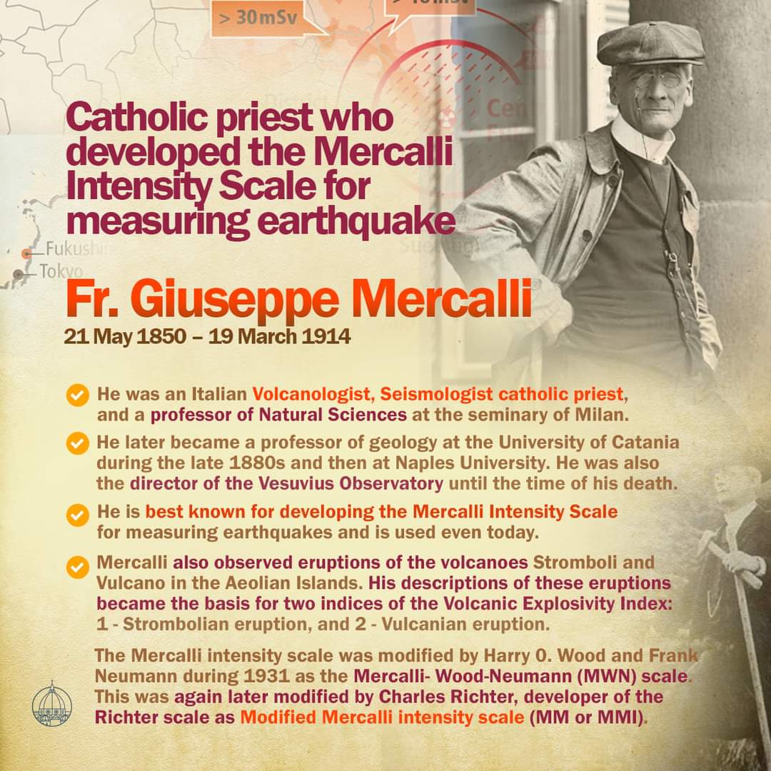 Catholic priest who developed the Mercalli Intensity Scale for measuring earthquakes.
Fr. Giuseppe Mercalli (21 May 1850- 19 Mar 1914). He was an Italian🇮🇹 volcanologist, seismologist catholic priest, and a professor of Natural Sciences at the seminary of Milan.
#churchandscience