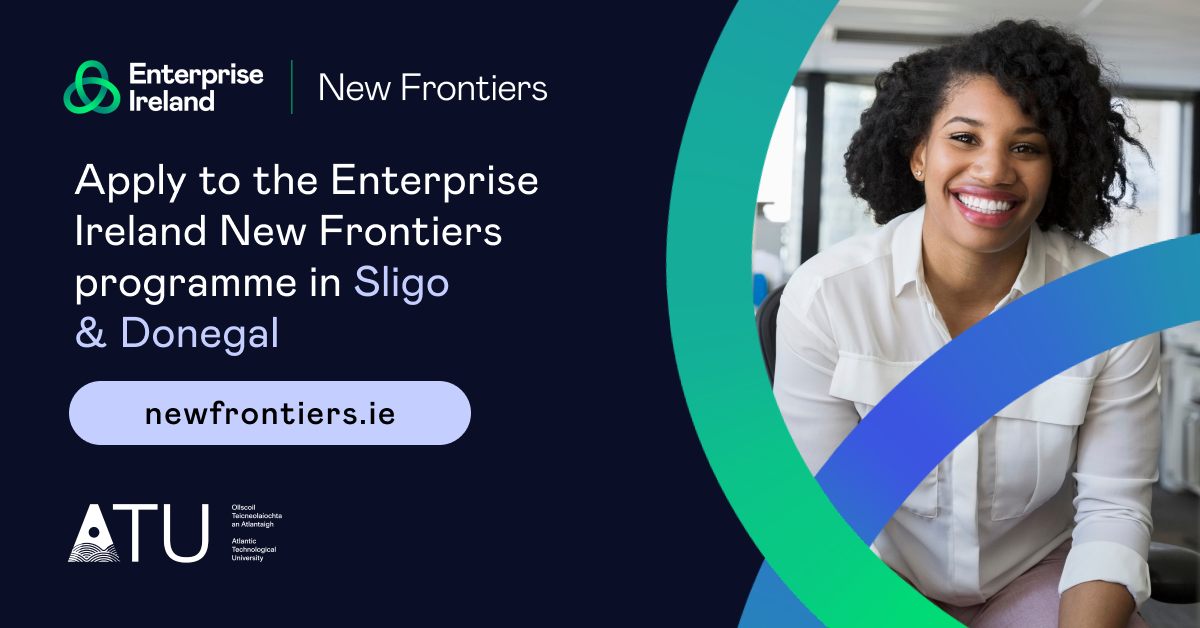 Phase 1 of @Entirl @EI_NewFrontiers  at ATU Sligo - Donegal is now open for applications. Research and test the market potential of your business idea! Apr 9, 11, 16, 18, 23, 25, 30, May 2 6.30 – 9.30 pm

Apply at newfrontiers.ie/register or email newfrontiersnw@atu.ie