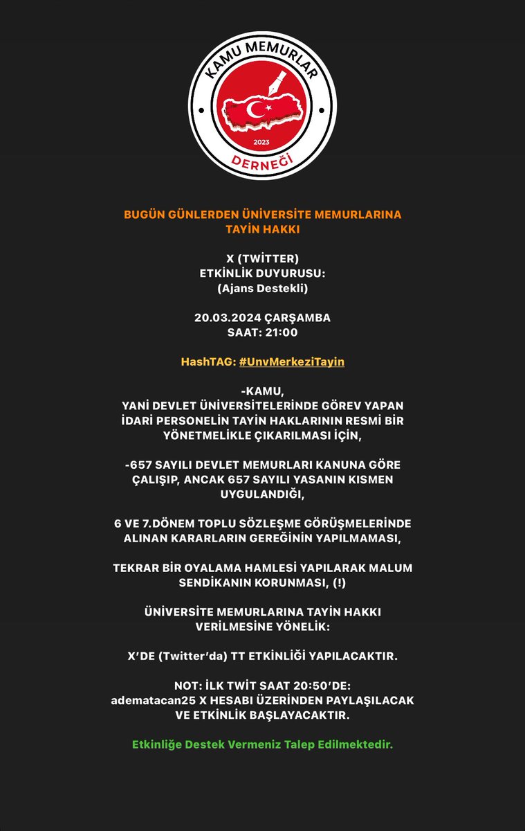 BUGÜN GÜNLERDEN ÜNİVERSİTE MEMURLARINA TAYİN HAKKI

X (TWİTTER)
ETKİNLİK DUYURUSU:
(Ajans Destekli)

20.03.2024 ÇARŞAMBA
SAAT: 21:00

HashTAG: xxxx#UnvMerkeziTayinxxxx

-KAMU,
YANİ DEVLET ÜNİVERSİTELERİNDE GÖREV YAPAN İDARİ PERSONELİN TAYİN HAKLARININ RESMİ BİR YÖNETMELİKLE