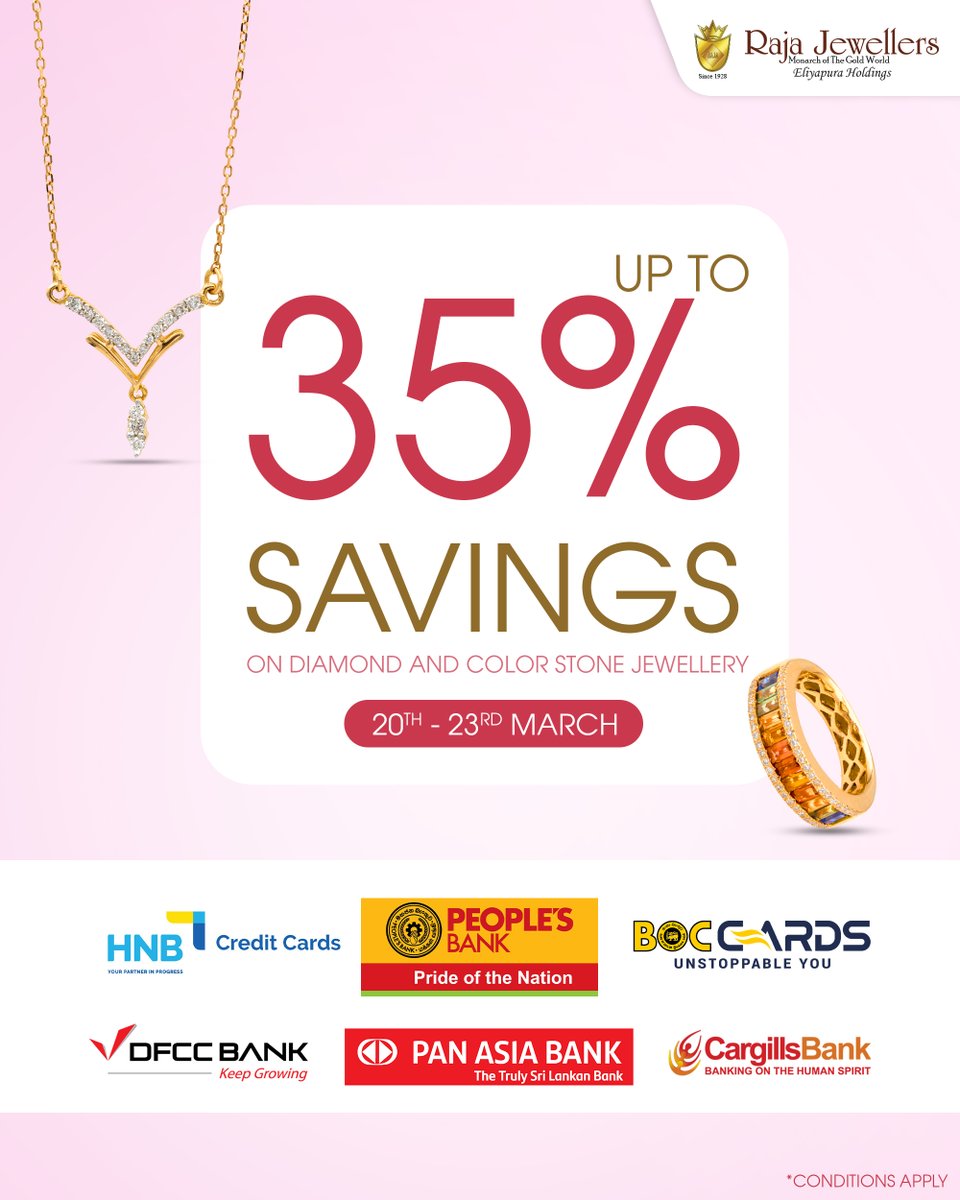 Shop smarter with your card
Exclusive offer for HNB, People's, BOC, DFCC, Pan Asia Bank and Cargills Bank card holders.

Up to 35% Off on Diamond and Ceylon stone jewellery.
*Valid from 20 - 23 March.

Raja Jewellers - By Eliyapura Holdings.
Web: - rajajewellers.com
Head