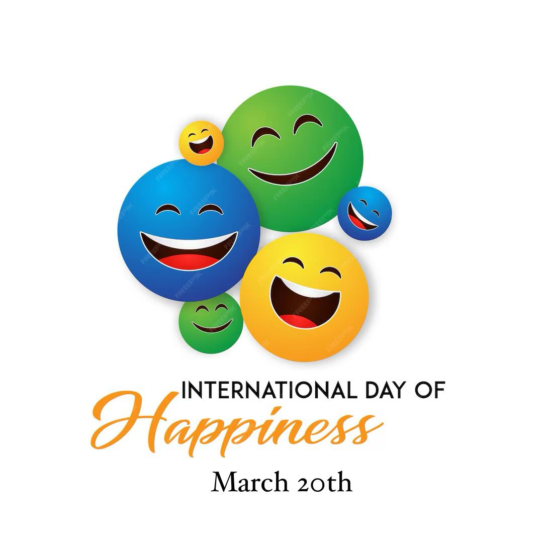 International Happiness Day

It is celebrated on March 20th each year and was established by the United Nations General Assembly in 2012 to highlight the importance of happiness in people's lives worldwide.

 2024 theme:
 "Happiness For All Humanity,"

Happy 😊 Day everyone