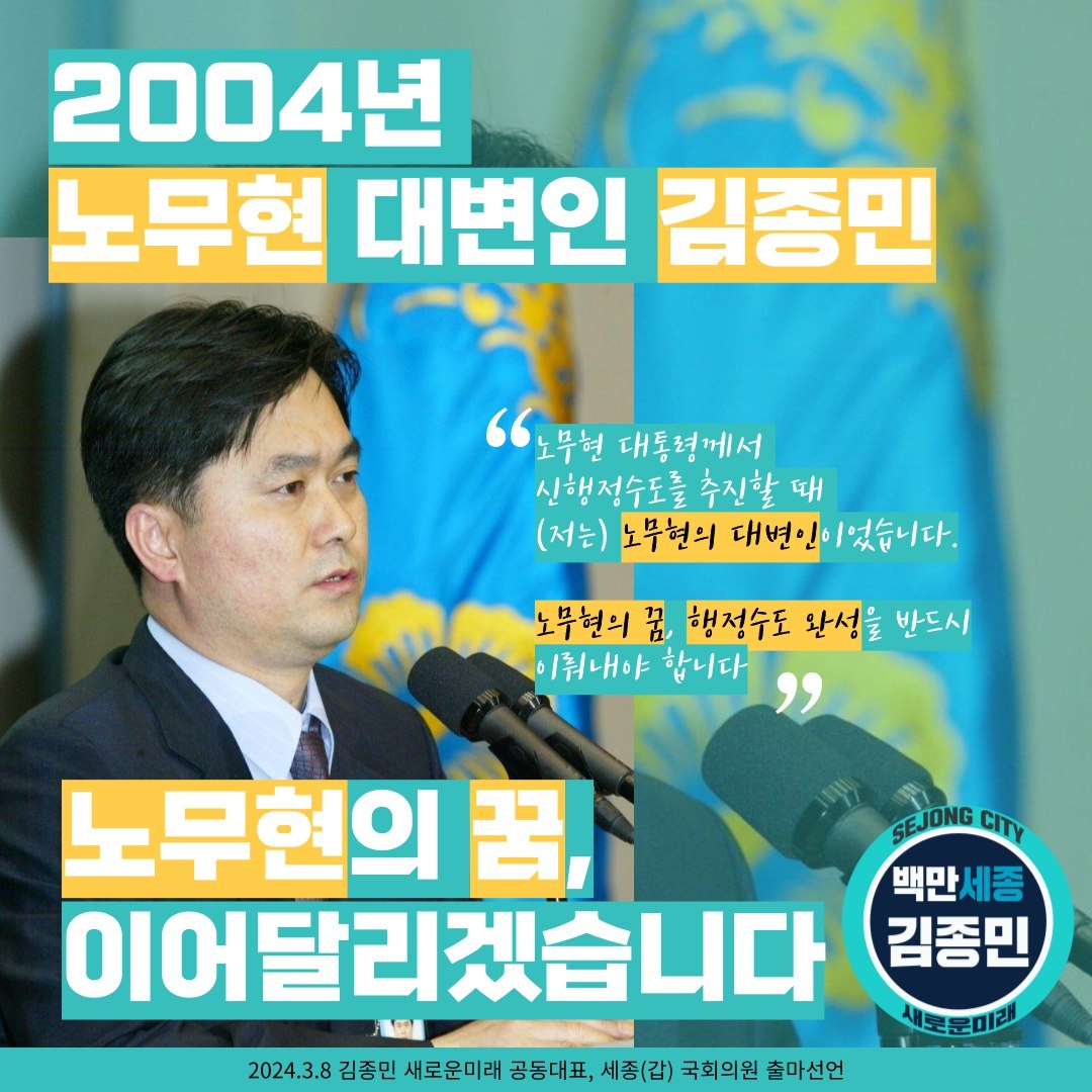 "노무현 대통령께서 신행정수도를 추진할 때, (저는) 노무현의 대변인이었습니다. 노무현의 꿈, 행정수도 완성을 반드시 이뤄내야 합니다" 
 
- 2024.3.8 김종민, 세종(갑) 국회의원 출마선언 
 
#김종민 #새로운미래 #세종갑 #국회의원후보 #노무현 #노무현대변인 #신행정수도 #백만세종김종민