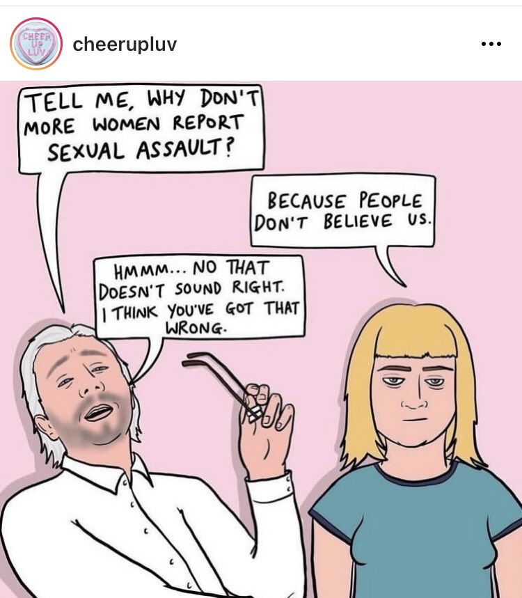 Man: Why don’t women report sexual assault?
Woman: Because people won’t believe us. 
Man: Hmmm I don’t believe that.

Have you ever had an experience like this?