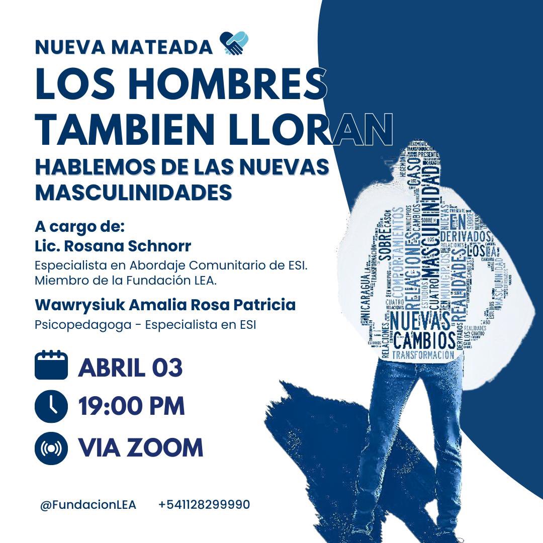 MATEADA GRATUITA🧉

📝 Los hombres tambien lloran. 
Hablemos de las nuevas masculinidades

🫶Lic. Rosana Schnorr
Esp. en Abordaje Comunitario de ESI. Miembro de Fundación LEA.

🫶Lic. Wawrysiuk Amalia Rosa Patricia 
Psicopedagoga  - Especialista en ESI 

✏️acortar.link/rxnI8U
