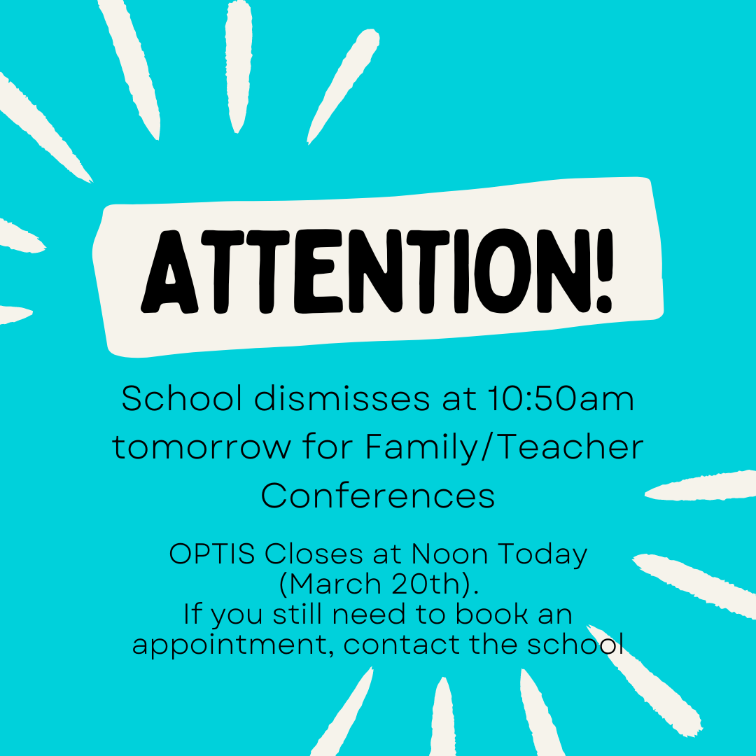 Don't forget, school dismisses at 10:50am tomorrow. Family Teacher conferences start tomorrow at 11am. If you haven't booked a spot using OPTIS, do it now. The system is closed at noon today. If you still haven't booked by that time, contact the school.