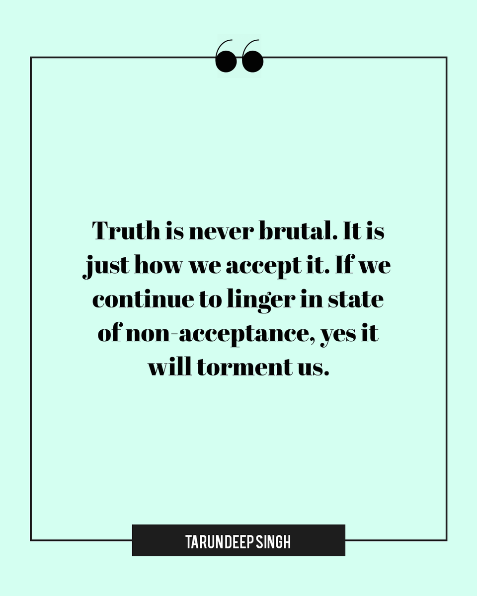 Truth is never brutal. It is just how we accept it. If we continue to linger in state of non-acceptance, yes it will torment us. - Tarun Deep Singh --- #wednesdaythought #Truth #Motivation #quote #life #WritingCommunity #inspiration #FirstDayOfSpring