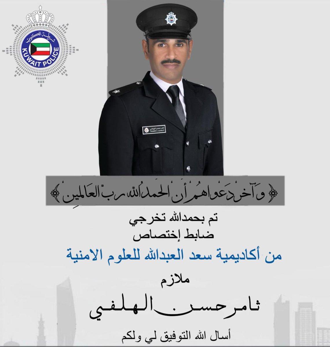 لله الحمد والفضل والمنه 

اليوم تخرج  اخي  ثامر

كلية سعد العبدالله للعلوم الامنية __ ضابط اختصاص 

والف مبروك للخريجين
نفع الله بهم البلاد والعباد