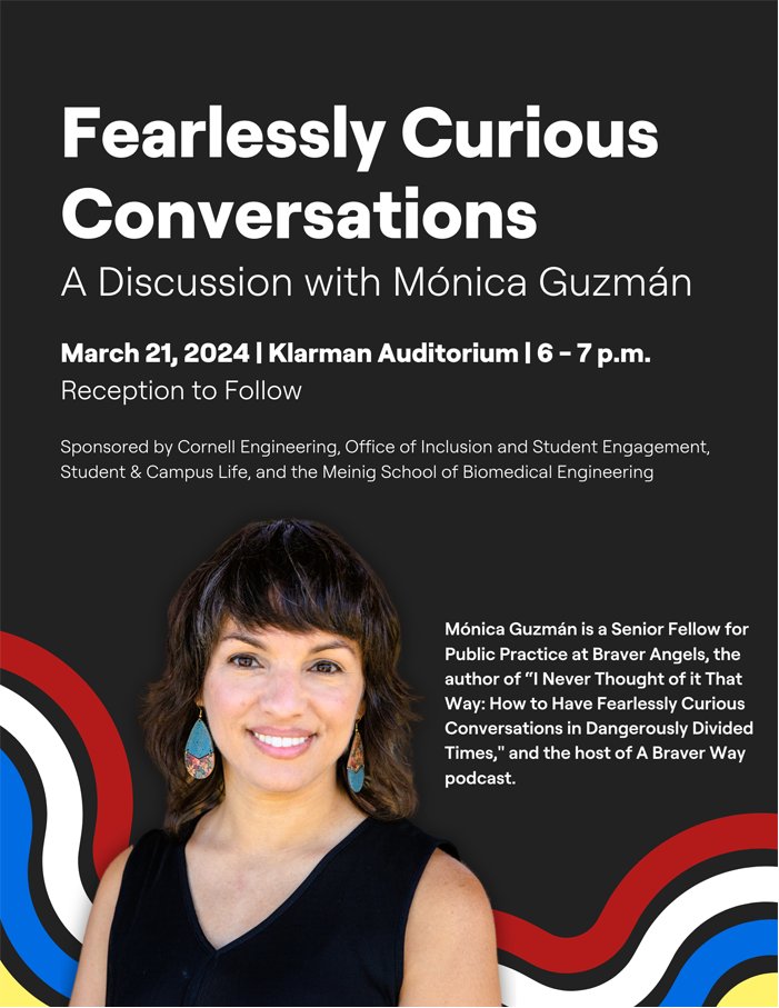 Incoming event tomorrow, 3/21 in Klarman Auditorium, 6-7p. A discussion with Monica Guzman: Fearlessly Curious Conversations. (NOTE: no reception will follow). @CornellEng @CornellBME @CornellOISE