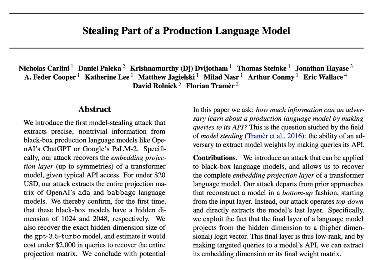 Big. Google just released a method to steal model information from black-box language models like ChatGPT or PaLM-2.

"Our attack extracts the entire projection matrix of OpenAI's Ada and Babbage language models. We thereby confirm, for the first time, that these black-box models